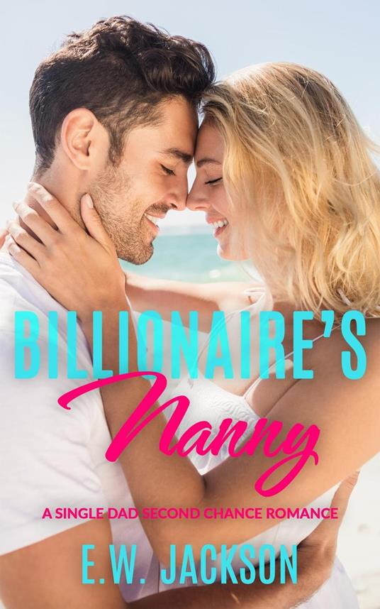 Billionaire’s Nanny: A Single Dad Second Chance Romance