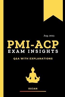 PMI-ACP Exam Insights: Q&A with Explanations - Sujan - cover