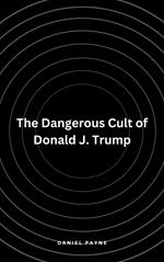 The Dangerous Cult of Donald J. Trump