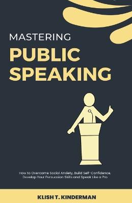 Mastering Public Speaking - Klish T Kinderman - cover