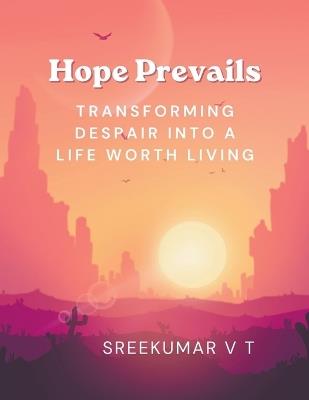 Hope Prevails: Transforming Despair into a Life Worth Living - V T Sreekumar - cover