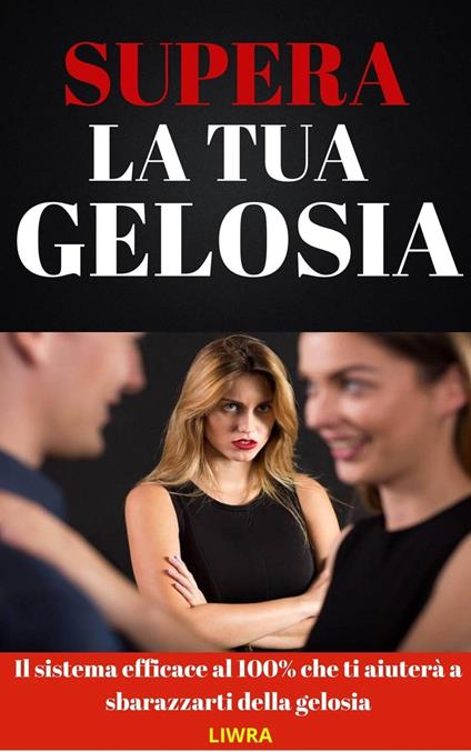 Supera la Tua Gelosia - Liwra - ebook