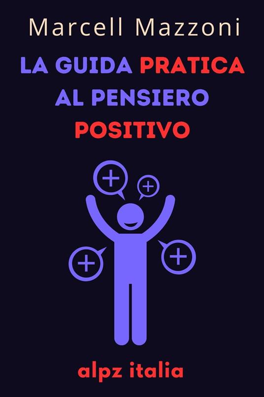 La Guida Pratica Al Pensiero Positivo - Alpz Italia - ebook
