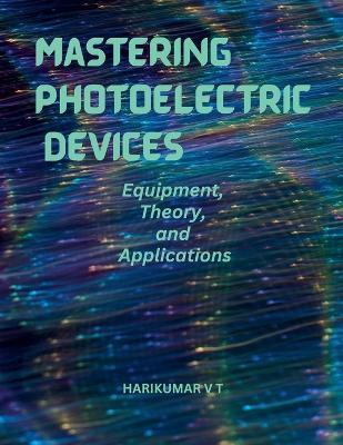 Mastering Photoelectric Devices: Equipment, Theory, and Applications - V T Harikumar - cover