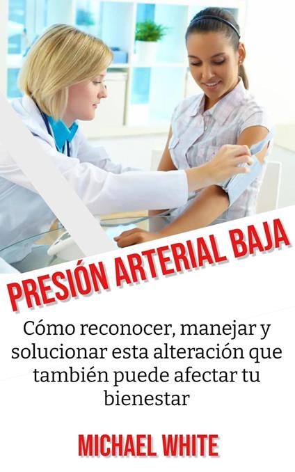 Presión Arterial Baja: Cómo reconocer, manejar y solucionar esta alteración que también puede afectar tu bienestar