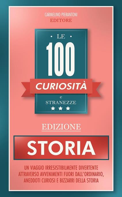 Le 100 Curiosità e Stranezze - Edizione Storia - Carmelino Pierantoni Editore - ebook