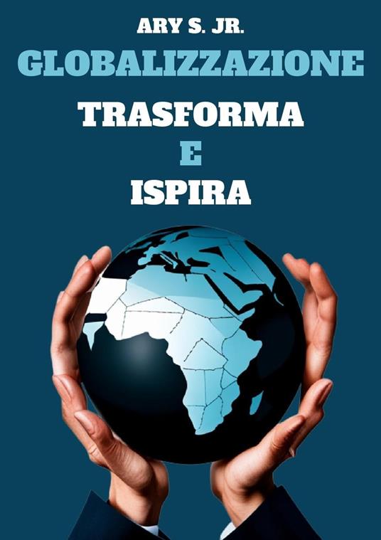 Globalizzazione: Trasforma e Ispira - Ary S. Jr. - ebook