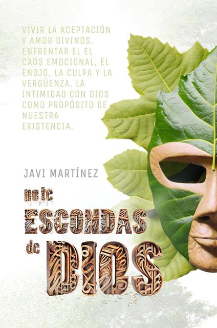 No Te Escondas de Dios: Vivir La Aceptación Y Amor Divinos. Enfrentar El Caos Emocional, El Enojo, La Culpa Y La Vergüenza. La Intimidad Con Dios Como Propósito De Nuestra existencia.