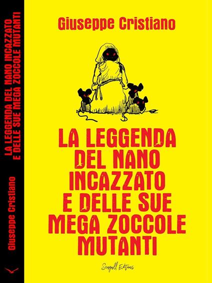 La Leggenda del Nano Incazzato e delle Sue Mega Zoccole Mutanti - Giuseppe Cristiano - ebook