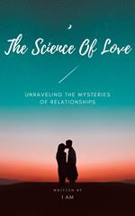 The Science of Love ~ Unraveling the Mysteries of Relationships