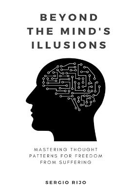 Beyond the Mind's Illusions: Mastering Thought Patterns for Freedom from Suffering - Sergio Rijo - cover