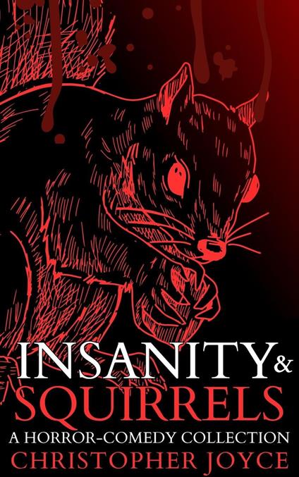 Insanity & Squirrels: A Horror-Comedy Collection