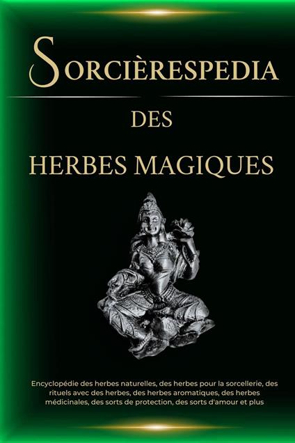 Sorcièrespedia des Herbes Magiques. Encyclopédie des herbes naturelles, des herbes pour la sorcellerie, des rituels avec des herbes, des herbes médicinales, et plus