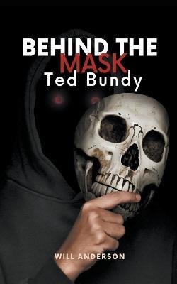 Behind the Mask: Ted Bundy - Will Anderson - cover