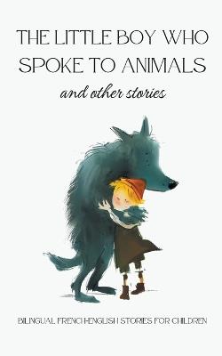 The Little Boy who Spoke to Animals and Other Stories: Bilingual French-English Stories for Children - Coledown Bilingual Books - cover