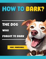 How to Bark?: The Dog Who Forgot to Bark