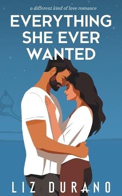 Everything She Ever Wanted: A Different Kind of Love Novel - Liz Durano - cover