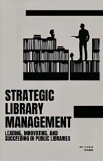 Strategic Library Management: Leading, Innovating, and Succeeding in Public Libraries