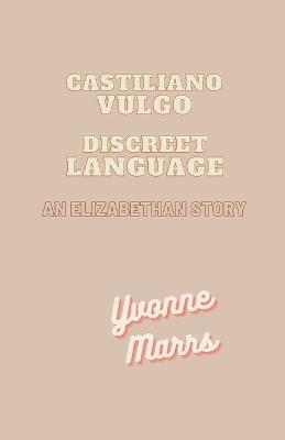 Castiliano Vulgo - Discreet Language, An Elizabethan Story - Yvonne Marrs - cover