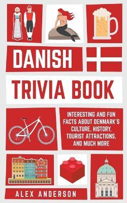 Danish Trivia Book: Interesting and Fun Facts About Danish Culture, History, Tourist Attractions, and Much More - Alex Anderson - cover