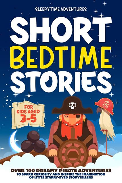 Short Bedtime Stories for Kids Aged 3-5: Over 100 Dreamy Pirate Adventures to Spark Curiosity and Inspire the Imagination of Little Starry-Eyed Storytellers - Sleepytime Adventures - ebook