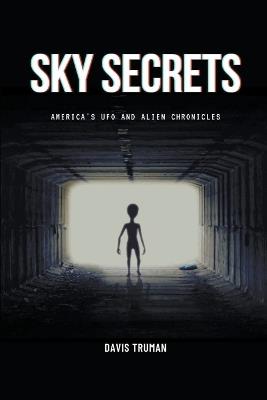 Sky Secrets America's UFO And Alien Chronicles - Davis Truman - cover