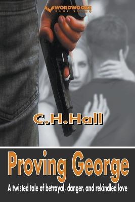Proving George: A twisted tale of betrayal, danger, and rekindled love - C H Hall - cover