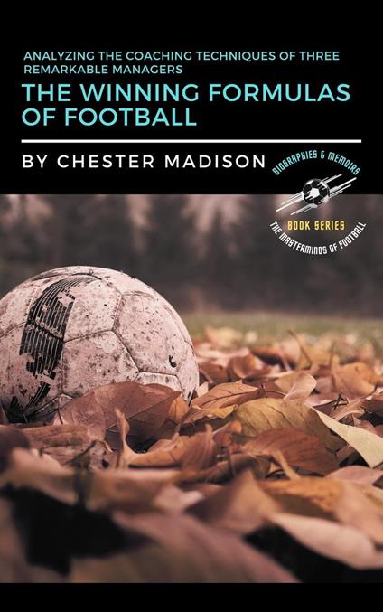 The Winning Formulas of Football: Analyzing the Coaching Techniques of Three Remarkable Managers