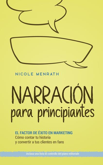 Narración para principiantes: El factor de éxito en marketing Cómo contar tu historia y convertir a tus clientes en fans - incluyendo una lista de control del plan editorial