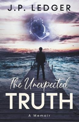 The Unexpected Truth: A Memoir - Jp Ledger - cover