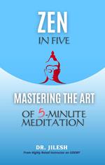 Zen in Five: Mastering the Art of 5-Minute Meditation