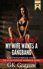 What Can I Say? My Wife Wants a Gangbang: A Hotwife/FreeUse Story