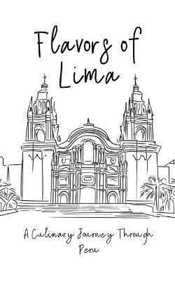 Flavors of Lima: A Culinary Journey Through Peru - Clock Street Books - cover