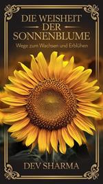 Die Weisheit der Sonnenblume Wege zum Wachsen und Erblühen