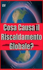 Cosa Causa il Riscaldamento Globale?