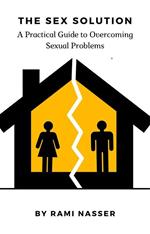 The Sex Solution A Practical Guide to Overcoming Sexual Problems