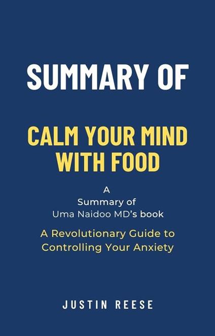 Summary of Calm Your Mind with Food by Uma Naidoo MD: A Revolutionary Guide to Controlling Your Anxiety