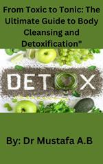 From Toxic to Tonic: The Ultimate Guide to Body Cleansing and Detoxification