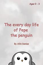 The every day life of Pepe the penguin