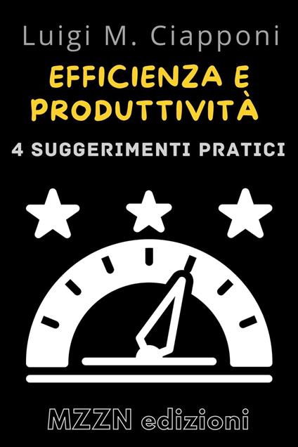 4 Consigli Pratici Per Essere Più Efficienti E Produttivi - MZZN Edizioni - ebook