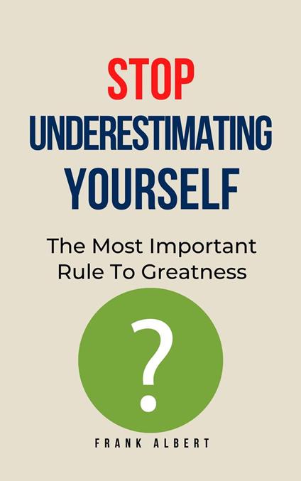 Stop Underestimating Yourself: The Most Important Rule To Greatness