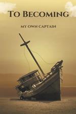 To Becoming; My Own Captain