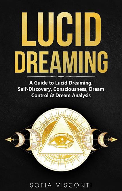 Lucid Dreaming: A Guide to Lucid Dreaming, Self-Discovery, Consciousness,  Dream Control & Dream Analysis - Visconti, Sofia - Ebook in inglese - EPUB2  con DRMFREE | IBS