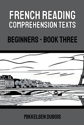 French Reading Comprehension Texts: Beginners - Book Three - Mikkelsen DuBois - cover