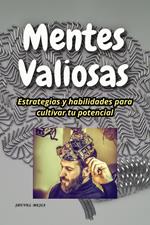 Mentes Valiosas. Estrategias y Habilidades Para Cultivar tu Potencial