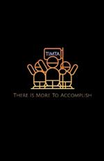 T.I.M.T.A.: There Is More To Accomplish