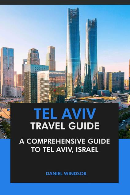 Tel Aviv Travel Guide: A Comprehensive Guide to Tel Aviv, Israel. -  Windsor, Daniel - Ebook in inglese - EPUB2 con DRMFREE | IBS