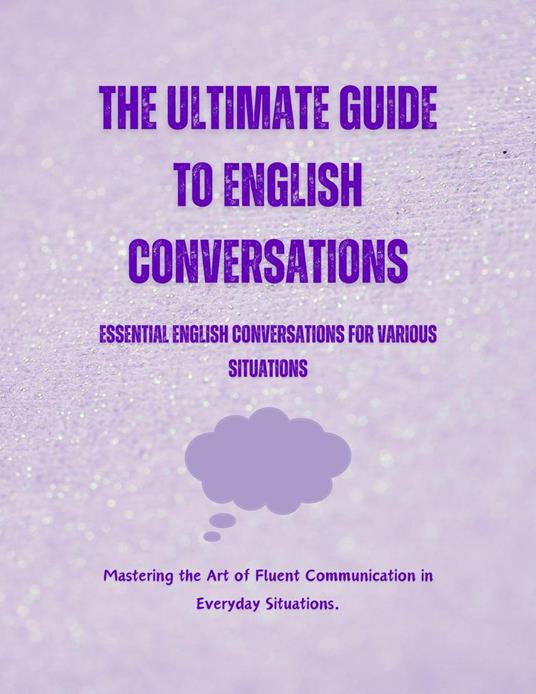 The Ultimate Guide to English Conversations: Essential English Conversations for Various Situations