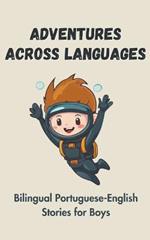 Adventures Across Languages: Bilingual Portuguese-English Stories for Boys