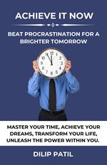 Achieve It Now: Beat Procrastination for a Brighter Tomorrow